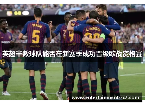 英超半数球队能否在新赛季成功晋级欧战资格赛