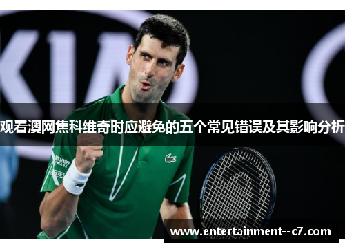 观看澳网焦科维奇时应避免的五个常见错误及其影响分析