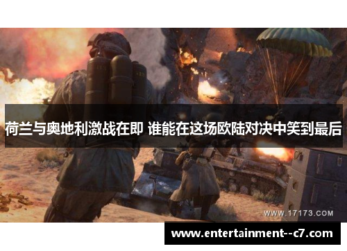 荷兰与奥地利激战在即 谁能在这场欧陆对决中笑到最后 荷兰与奥地利激战在即 谁能在这场欧陆对决中笑到最后