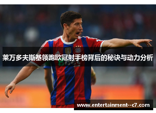 莱万多夫斯基领跑欧冠射手榜背后的秘诀与动力分析