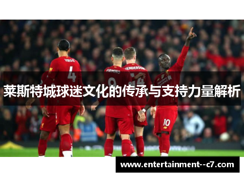 莱斯特城球迷文化的传承与支持力量解析