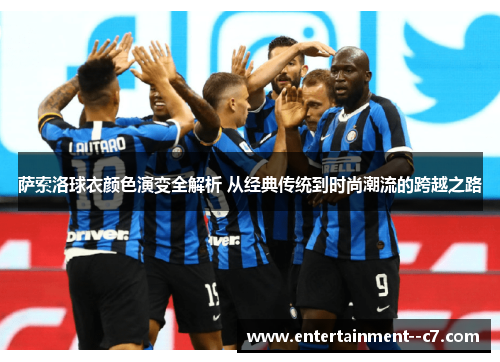 萨索洛球衣颜色演变全解析 从经典传统到时尚潮流的跨越之路