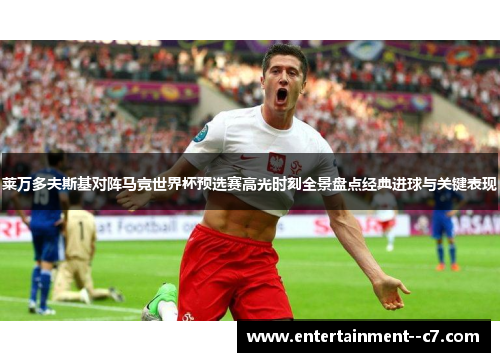 莱万多夫斯基对阵马竞世界杯预选赛高光时刻全景盘点经典进球与关键表现