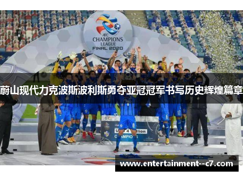 蔚山现代力克波斯波利斯勇夺亚冠冠军书写历史辉煌篇章