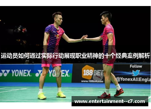 运动员如何通过实际行动展现职业精神的十个经典案例解析