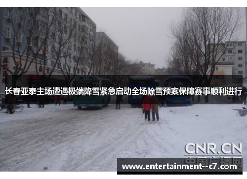 长春亚泰主场遭遇极端降雪紧急启动全场除雪预案保障赛事顺利进行