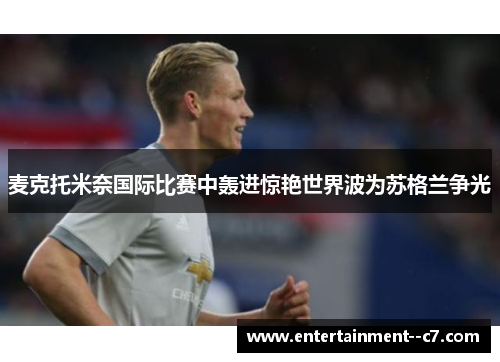麦克托米奈国际比赛中轰进惊艳世界波为苏格兰争光