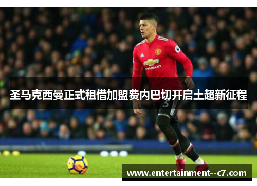 圣马克西曼正式租借加盟费内巴切开启土超新征程 圣马克西曼正式租借加盟费内巴切开启土超新征程