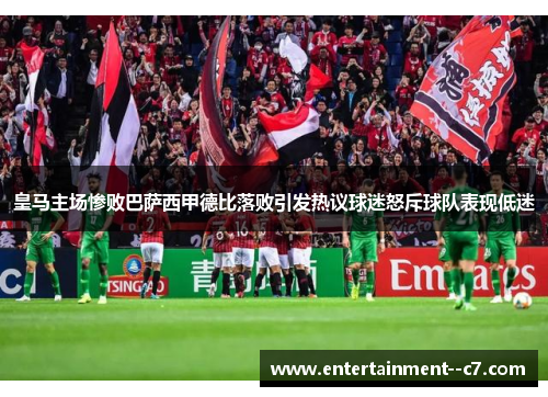 皇马主场惨败巴萨西甲德比落败引发热议球迷怒斥球队表现低迷 皇马主场惨败巴萨西甲德比落败引发热议球迷怒斥球队表现低迷