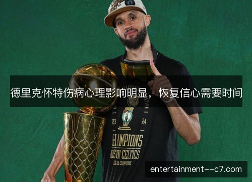 德里克怀特伤病心理影响明显，恢复信心需要时间